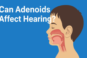 Can Adenoids Affect Hearing