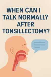 When Can I Talk Normally After Tonsillectomy?